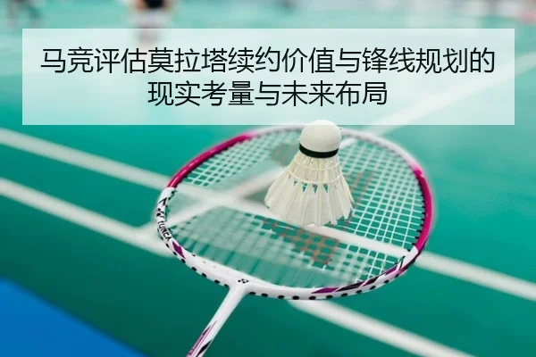 马竞评估莫拉塔续约价值与锋线规划的现实考量与未来布局
